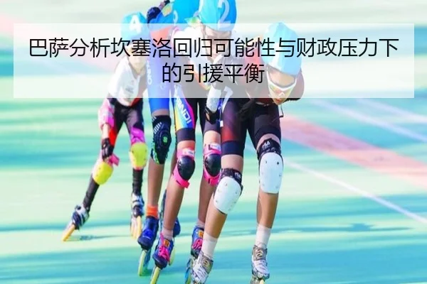 巴萨分析坎塞洛回归可能性与财政压力下的引援平衡 - kaiyun